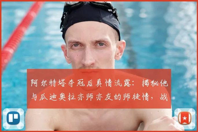 阿尔特塔夺冠后真情流露：揭秘他与瓜迪奥拉亦师亦友的师徒情，战胜恩师是何种感受？