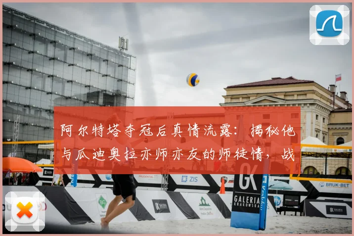阿尔特塔夺冠后真情流露：揭秘他与瓜迪奥拉亦师亦友的师徒情，战胜恩师是何种感受？